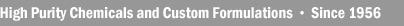 High Purity Chemicals And Custom Formulations &bull; Since 1956